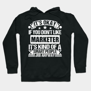 Marketer lover It's Okay If You Don't Like Marketer It's Kind Of A Smart People job Anyway Hoodie